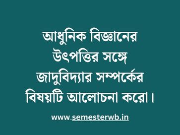 আধুনিক বিজ্ঞানের উৎপত্তির সঙ্গে জাদুবিদ্যার সম্পর্কের বিষয়টি আলোচনা করো