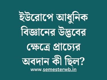 ইউরোপে আধুনিক বিজ্ঞানের উদ্ভবের ক্ষেত্রে প্রাচ্যের অবদান কী ছিল