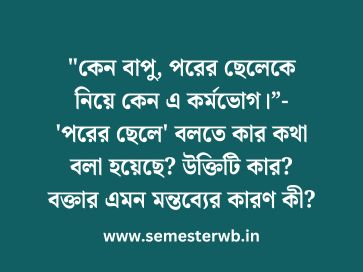 "কেন বাপু, পরের ছেলেকে নিয়ে কেন এ কর্মভোগ।”- 'পরের ছেলে' বলতে কার কথা বলা হয়েছে? উক্তিটি কার? বক্তার এমন মন্তব্যের কারণ কী?