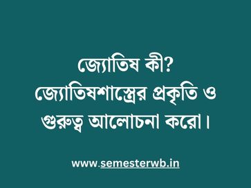জ্যোতিষ কী? জ্যোতিষশাস্ত্রের প্রকৃতি ও গুরুত্ব আলোচনা করোভ