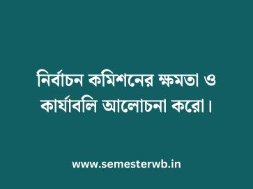 নির্বাচন কমিশনের ক্ষমতা ও কার্যাবলি আলোচনা করো